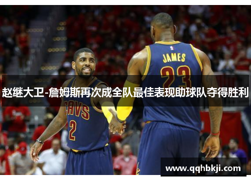赵继大卫-詹姆斯再次成全队最佳表现助球队夺得胜利